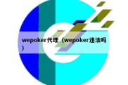 wepoker代理（wepoker违法吗）