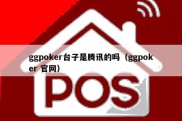 ggpoker台子是腾讯的吗（ggpoker 官网）