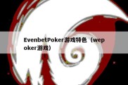 EvenbetPoker游戏特色（wepoker游戏）