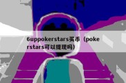6uppokerstars买币（pokerstars可以提现吗）