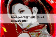 blackjack下载二维码（blackjack21安卓版）