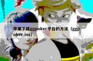 苹果下载ggpoker平台的方法（ggpoker ios）