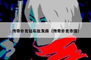 传奇扑克钻石批发商（传奇扑克市值）