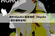 德扑hhpoker是真钱吗（hhpoker德扑圈安全吗）