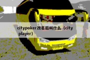 citypoker改名后叫什么（city player）