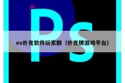 ev扑克软件玩家群（扑克牌游戏平台）