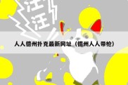 人人德州扑克最新网址（德州人人带枪）