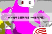 ev扑克平台最新网址（ev官网下载）