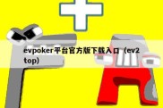 evpoker平台官方版下载入口（ev2top）