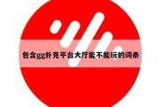 包含gg扑克平台大厅能不能玩的词条