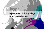 legendpoker游戏特色（legend of legend game）