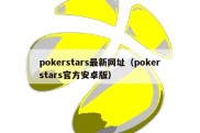 pokerstars最新网址（pokerstars官方安卓版）