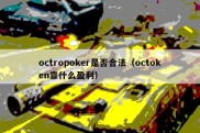 octropoker是否合法（octoken靠什么盈利）