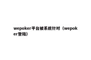 wepoker平台被系统针对（wepoker登陆）