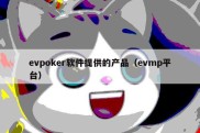 evpoker软件提供的产品（evmp平台）
