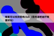 哪里可以找到德州club（德州酒吧迪厅哪里好玩）