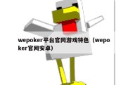 wepoker平台官网游戏特色（wepoker官网安卓）