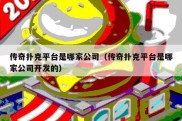传奇扑克平台是哪家公司（传奇扑克平台是哪家公司开发的）
