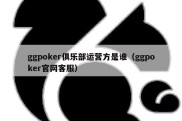 ggpoker俱乐部运营方是谁（ggpoker官网客服）