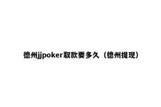 德州jjpoker取款要多久（德州提现）