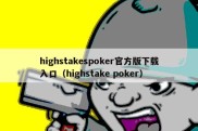 highstakespoker官方版下载入口（highstake poker）