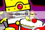 TapPoker是什么平台（tap to wake）
