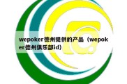wepoker德州提供的产品（wepoker德州俱乐部id）