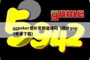 ggpoker德扑官网邀请码（德扑gop3安卓下载）