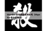 hhpoker软件真能买到挂吗（hhpoker靠什么赚钱）