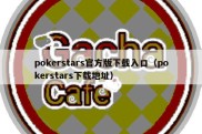pokerstars官方版下载入口（pokerstars下载地址）