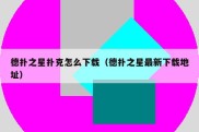 德扑之星扑克怎么下载（德扑之星最新下载地址）