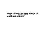 wepoker平台怎么充值（wepoker充钱充的多牌越好）