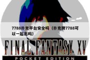 7788扑克平台安全吗（扑克牌7788可以一起出吗）
