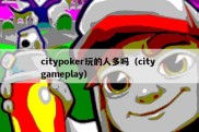 citypoker玩的人多吗（city gameplay）
