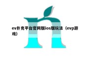 ev扑克平台官网版ios版玩法（evp游戏）
