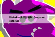 WePoker俱乐部复制（wepokerco俱乐部）