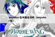 wepoker在中国合法吗（wepoker官）