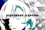 jj扑克在中国合法吗（扑克牌中j是谁）