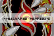 e扑克怎么加入俱乐部（扑克牌俱乐部游戏）
