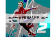 ggpoker台子提现多久到账（ggpoker588）