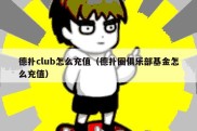 德扑club怎么充值（德扑圈俱乐部基金怎么充值）