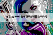 包含ggpoker台子俱乐部调整胜率的词条