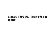 ClubGG平台安全吗（club平台是真的假的）