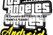 线上wepoker德扑打法技巧（线上德扑平台哪个人气比较好）