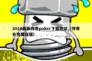 2024最新传奇poker下载地址（传奇扑克国际版）