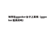 如何在ggpoker台子上赢钱（ggpoker是真的吗）