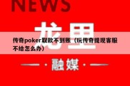传奇poker取款不到账（玩传奇提现客服不给怎么办）