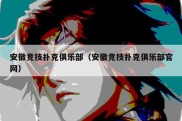 安徽竞技扑克俱乐部（安徽竞技扑克俱乐部官网）