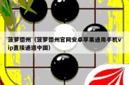 菠萝德州（菠萝德州官网安卓苹果通用手机vip直接通道中国）