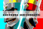 亚洲扑克客服电话（亚洲扑克客服电话号码）